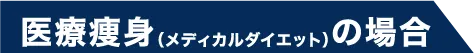 医療痩身（メディカルダイエット）の場合